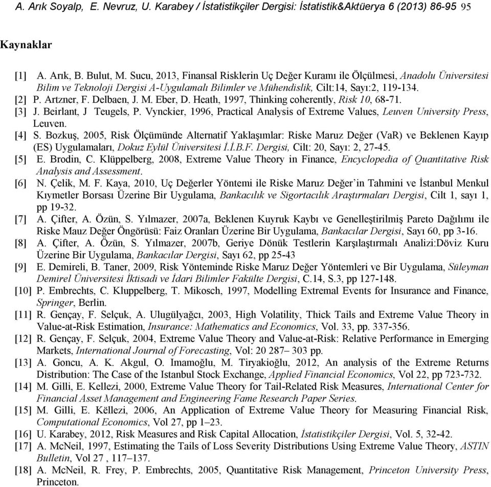 Delbaen, J. M. Eber, D. Heath, 1997, Thinking coherently, Risk 10, 68-71. [3] J. Beirlant, J Teugels, P. Vynckier, 1996, Practical Analysis of Extreme Values, Leuven University Press, Leuven. [4] S.