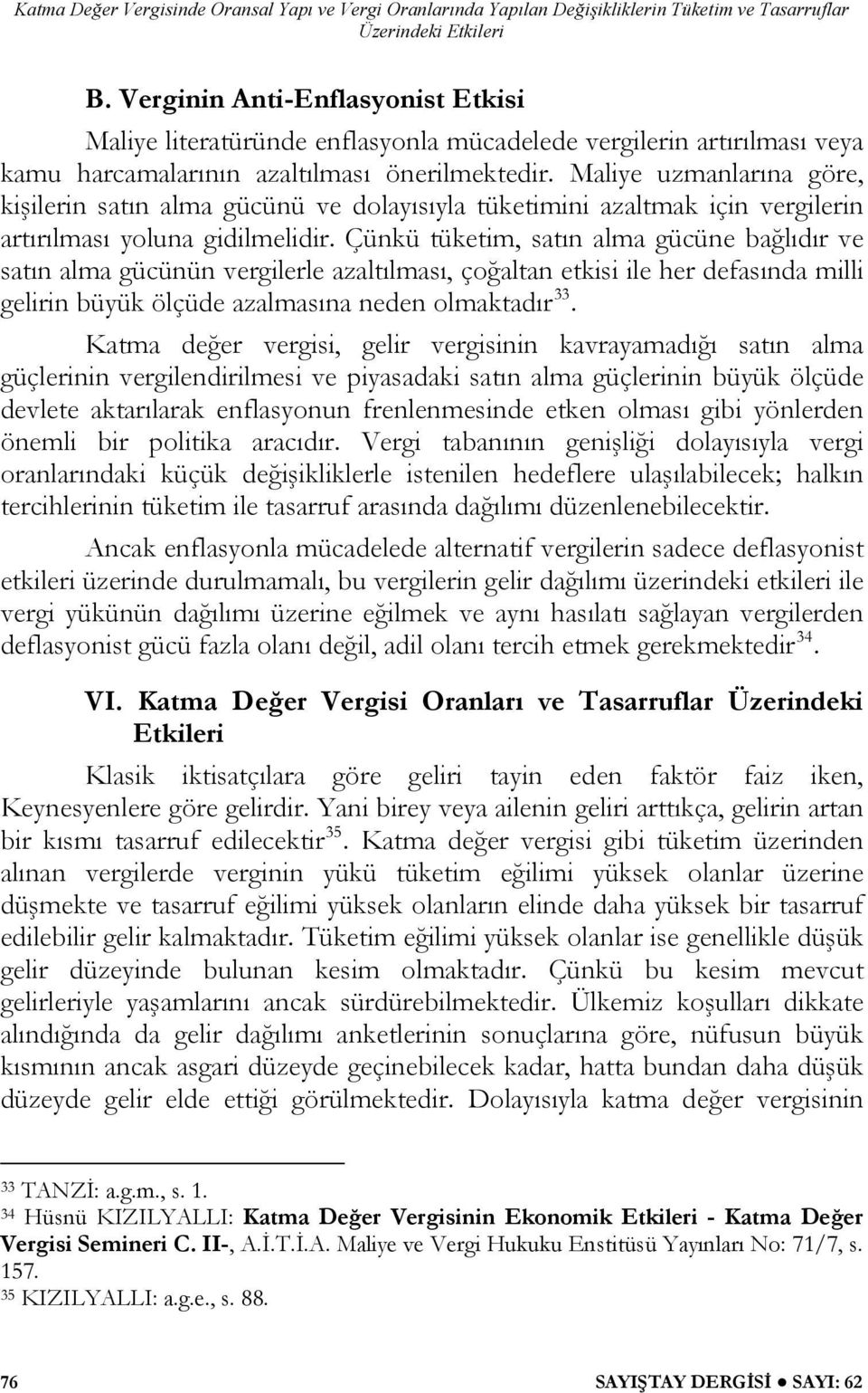 Çünkü tüketim, satın alma gücüne bağlıdır ve satın alma gücünün vergilerle azaltılması, çoğaltan etkisi ile her defasında milli gelirin büyük ölçüde azalmasına neden olmaktadır 33.