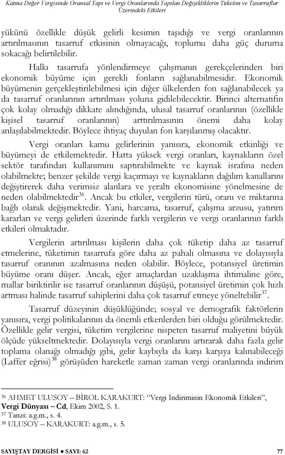 Ekonomik büyümenin gerçekleştirilebilmesi için diğer ülkelerden fon sağlanabilecek ya da tasarruf oranlarının artırılması yoluna gidilebilecektir.