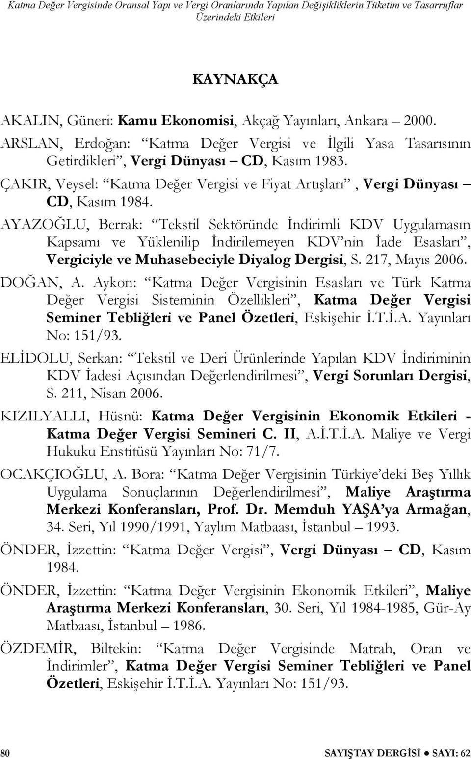 AYAZOĞLU, Berrak: Tekstil Sektöründe İndirimli KDV Uygulamasın Kapsamı ve Yüklenilip İndirilemeyen KDV nin İade Esasları, Vergiciyle ve Muhasebeciyle Diyalog Dergisi, S. 217, Mayıs 2006. DOĞAN, A.