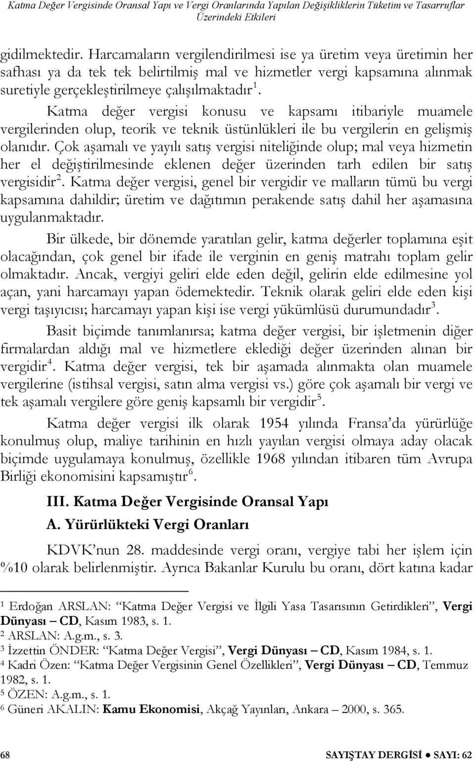 Çok aşamalı ve yayılı satış vergisi niteliğinde olup; mal veya hizmetin her el değiştirilmesinde eklenen değer üzerinden tarh edilen bir satış vergisidir 2.