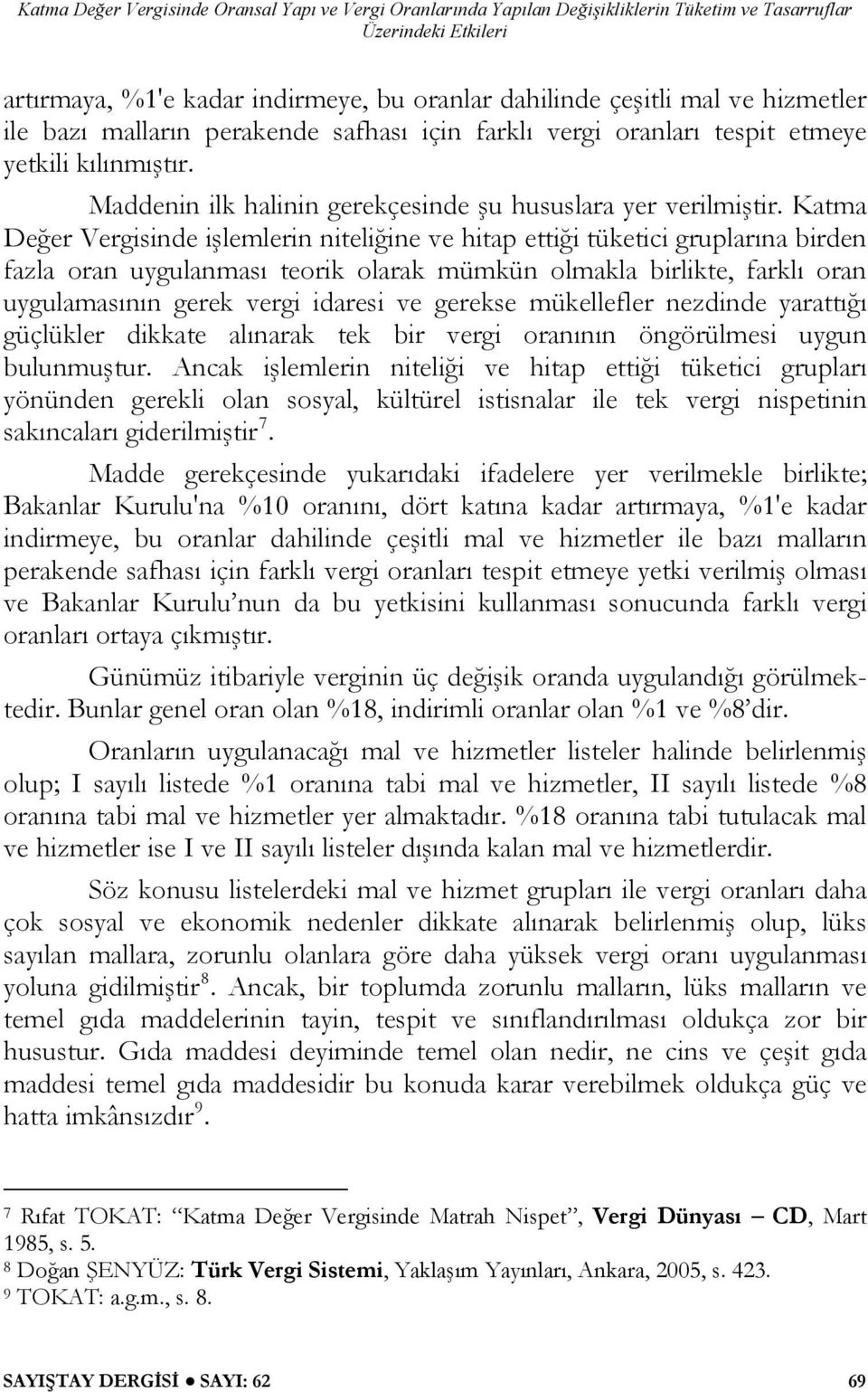 Katma Değer Vergisinde işlemlerin niteliğine ve hitap ettiği tüketici gruplarına birden fazla oran uygulanması teorik olarak mümkün olmakla birlikte, farklı oran uygulamasının gerek vergi idaresi ve