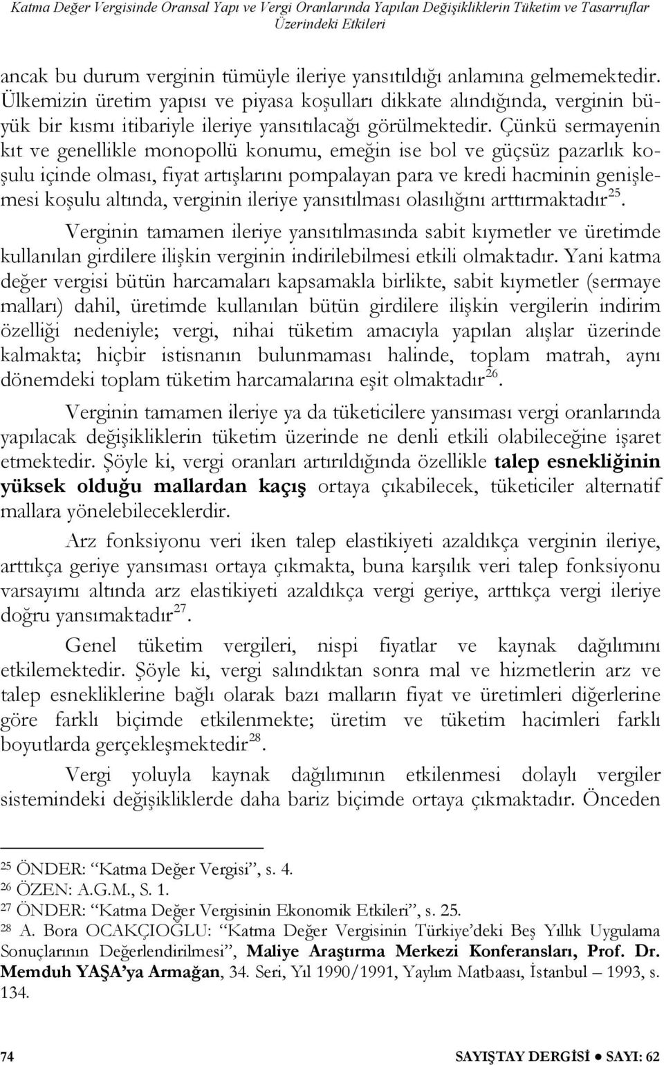 Çünkü sermayenin kıt ve genellikle monopollü konumu, emeğin ise bol ve güçsüz pazarlık koşulu içinde olması, fiyat artışlarını pompalayan para ve kredi hacminin genişlemesi koşulu altında, verginin