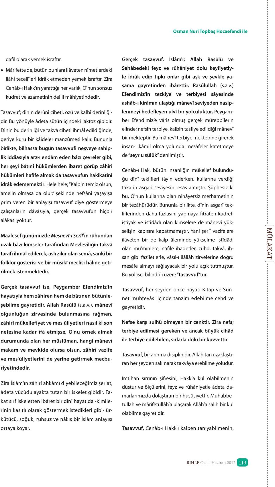 Bu yönüyle âdeta sütün içindeki laktoz gibidir. Dînin bu derinliği ve takvâ ciheti ihmâl edildiğinde, geriye kuru bir kâideler manzûmesi kalır.