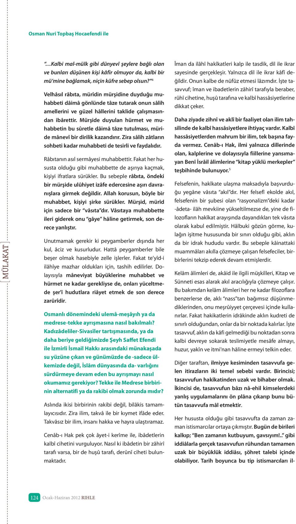 Mürşide duyulan hürmet ve muhabbetin bu sûretle dâimâ tâze tutulması, müride mânevî bir dirilik kazandırır. Zira sâlih zâtların sohbeti kadar muhabbeti de tesirli ve faydalıdır.