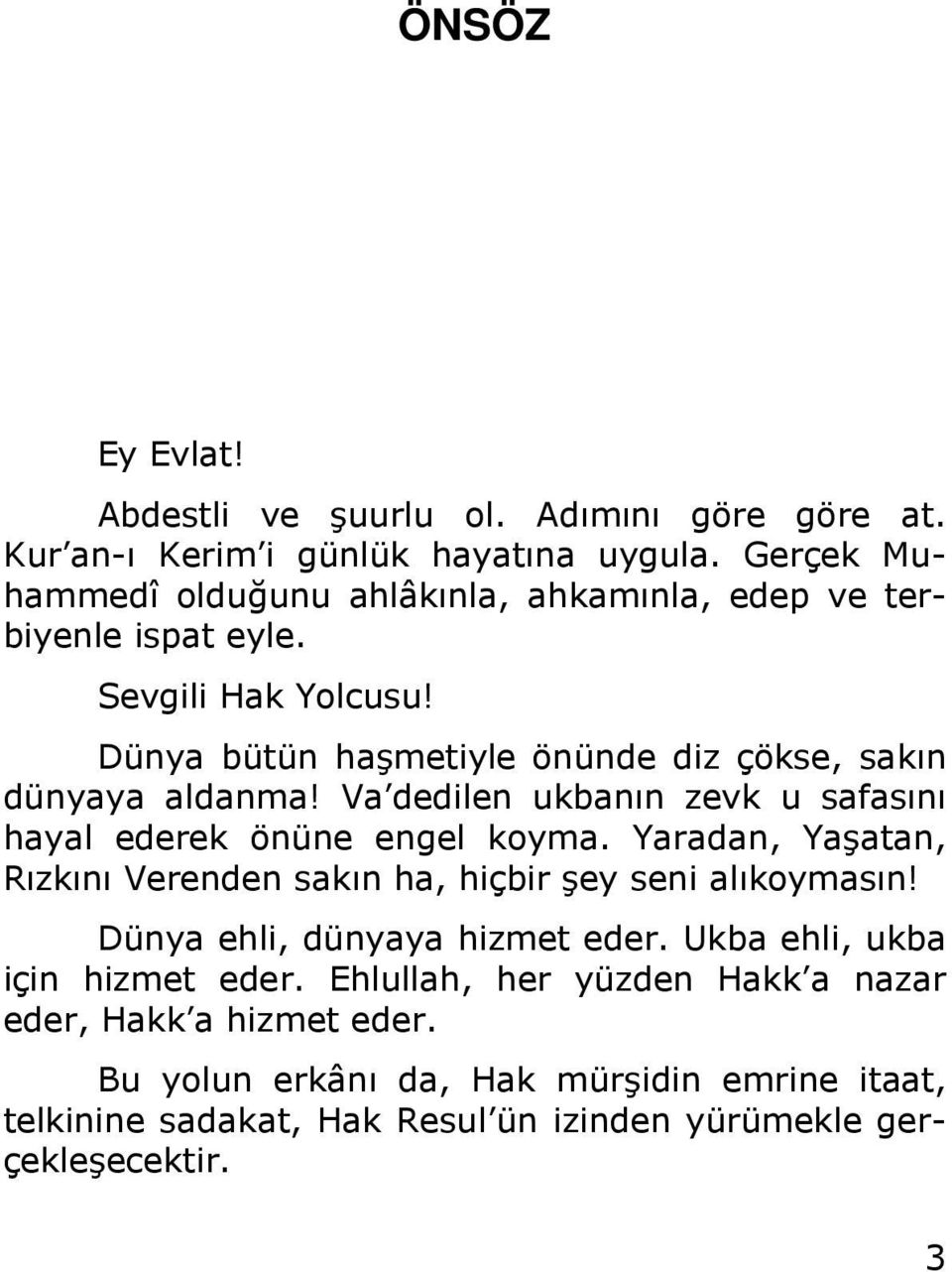 Va dedilen ukbanın zevk u safasını hayal ederek önüne engel koyma. Yaradan, Yaşatan, Rızkını Verenden sakın ha, hiçbir şey seni alıkoymasın!