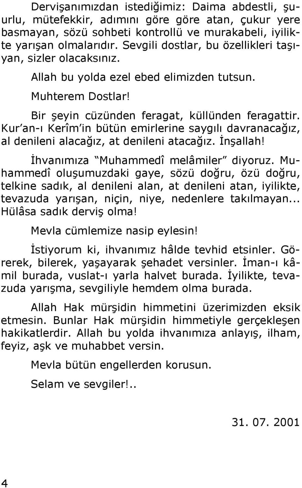 Kur an-ı Kerîm in bütün emirlerine saygılı davranacağız, al denileni alacağız, at denileni atacağız. Đnşallah! Đhvanımıza Muhammedî melâmiler diyoruz.