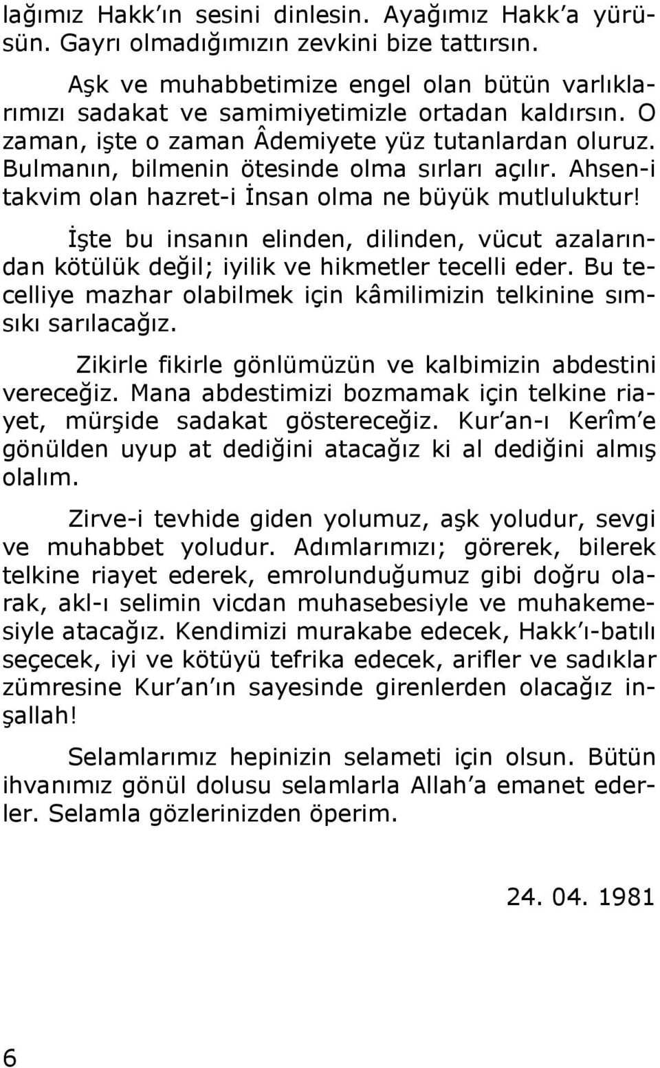 Đşte bu insanın elinden, dilinden, vücut azalarından kötülük değil; iyilik ve hikmetler tecelli eder. Bu tecelliye mazhar olabilmek için kâmilimizin telkinine sımsıkı sarılacağız.