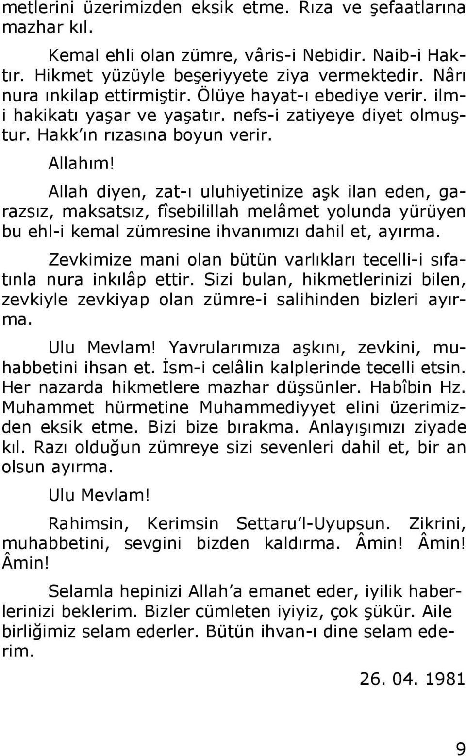 Allah diyen, zat-ı uluhiyetinize aşk ilan eden, garazsız, maksatsız, fîsebilillah melâmet yolunda yürüyen bu ehl-i kemal zümresine ihvanımızı dahil et, ayırma.