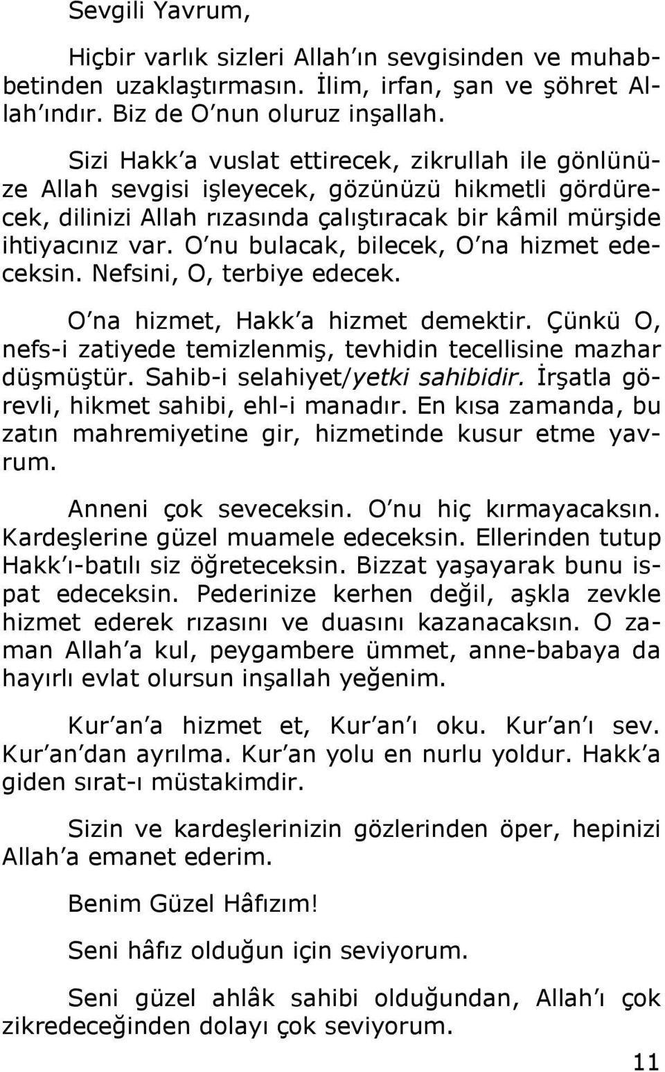 O nu bulacak, bilecek, O na hizmet edeceksin. Nefsini, O, terbiye edecek. O na hizmet, Hakk a hizmet demektir. Çünkü O, nefs-i zatiyede temizlenmiş, tevhidin tecellisine mazhar düşmüştür.