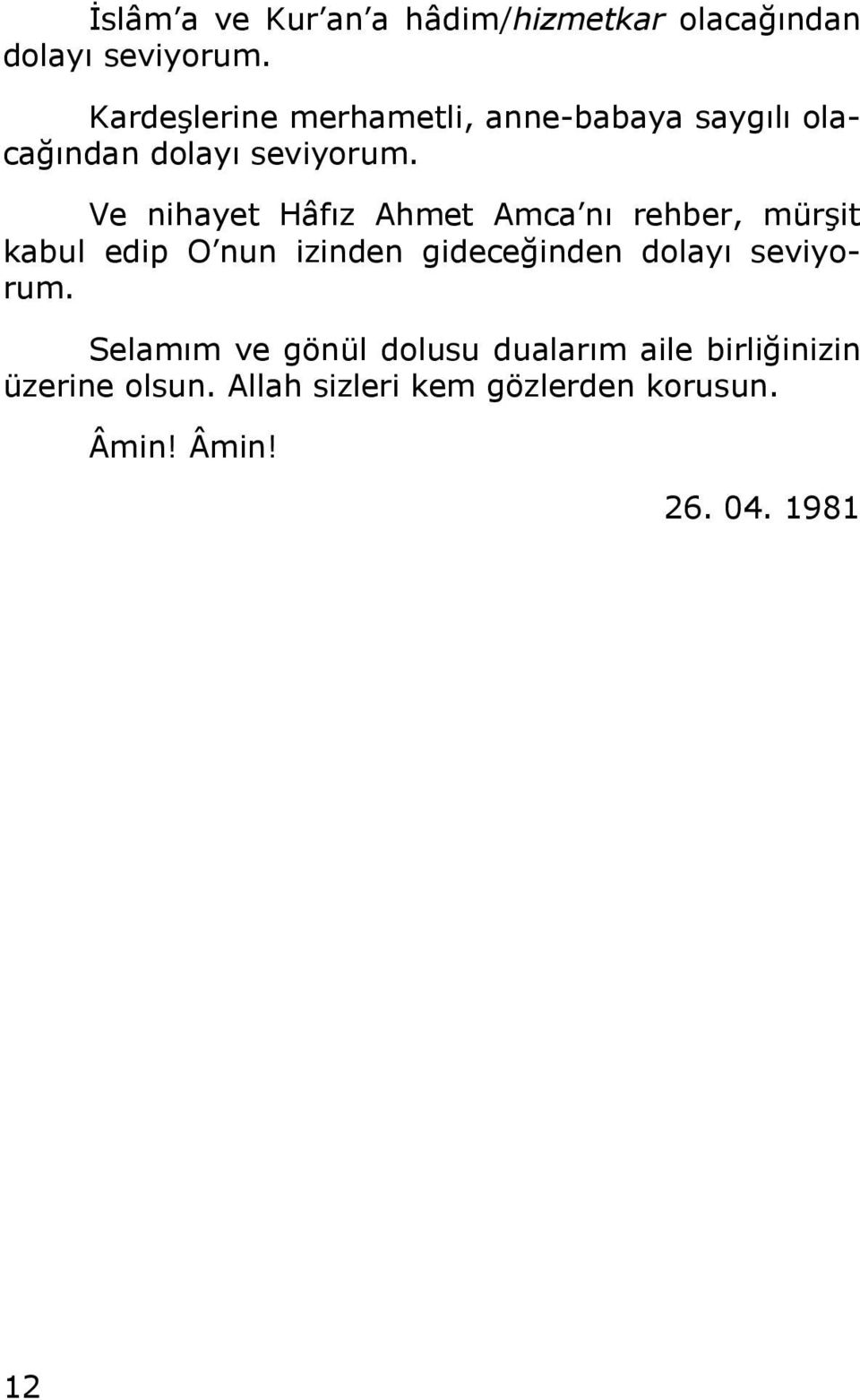 Ve nihayet Hâfız Ahmet Amca nı rehber, mürşit kabul edip O nun izinden gideceğinden dolayı