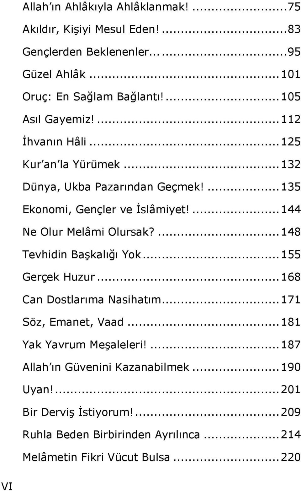 ... 144 Ne Olur Melâmi Olursak?... 148 Tevhidin Başkalığı Yok... 155 Gerçek Huzur... 168 Can Dostlarıma Nasihatım... 171 Söz, Emanet, Vaad.