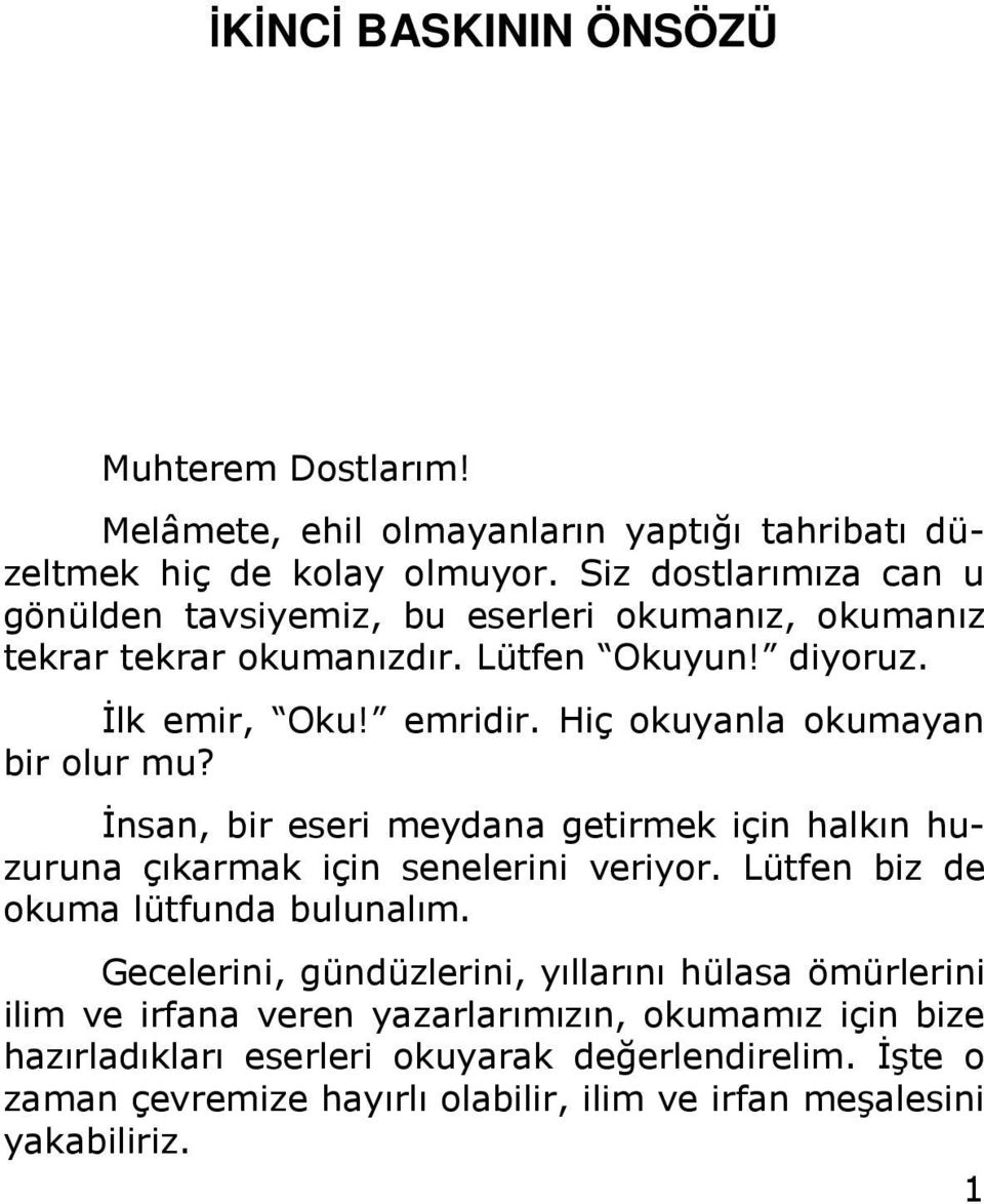 Hiç okuyanla okumayan bir olur mu? Đnsan, bir eseri meydana getirmek için halkın huzuruna çıkarmak için senelerini veriyor. Lütfen biz de okuma lütfunda bulunalım.