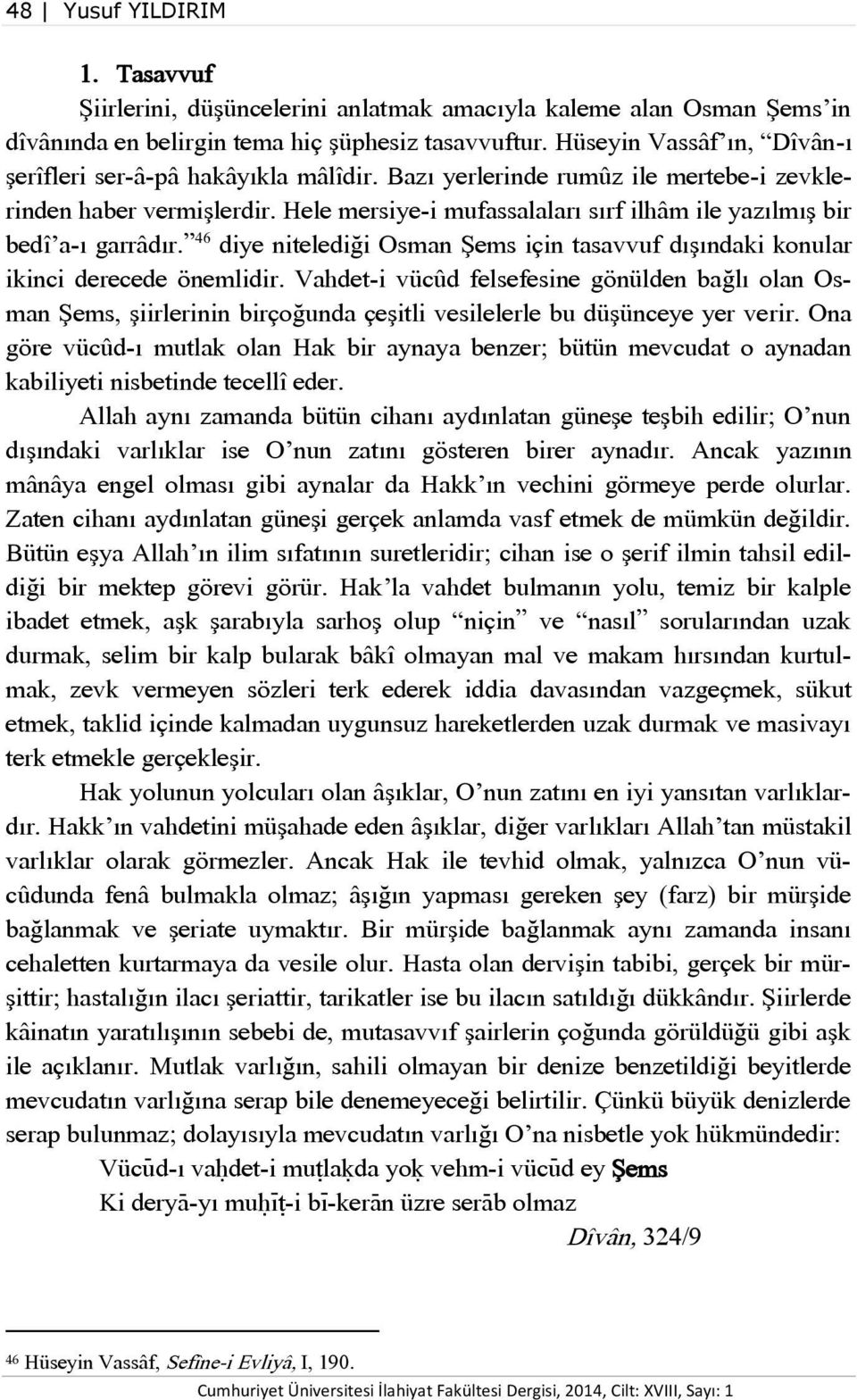 Hele mersiye-i mufassalaları sırf ilhâm ile yazılmış bir bedî a-ı garrâdır. 46 diye nitelediği Osman Şems için tasavvuf dışındaki konular ikinci derecede önemlidir.