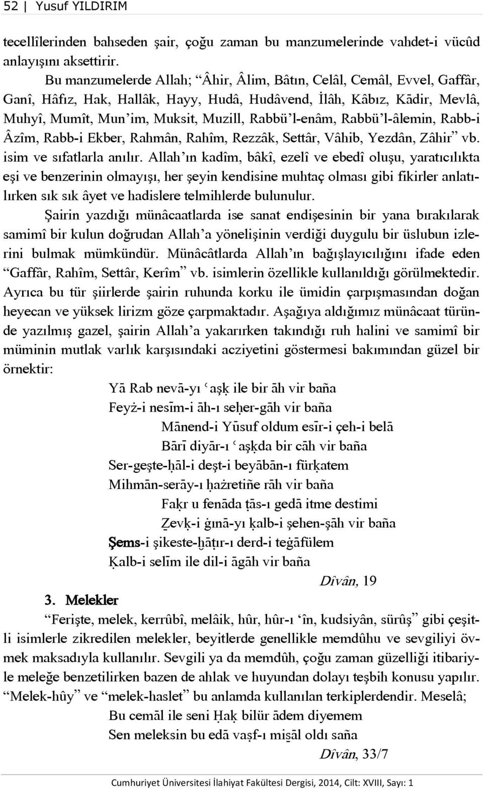 Rabbü l-âlemin, Rabb-i Âzîm, Rabb-i Ekber, Rahmân, Rahîm, Rezzâk, Settâr, Vâhib, Yezdân, Zâhir vb. isim ve sıfatlarla anılır.