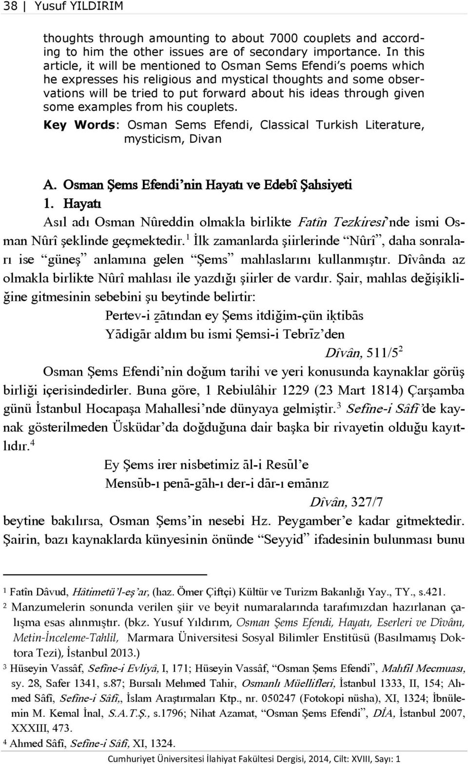 given some examples from his couplets. Key Words: Osman Sems Efendi, Classical Turkish Literature, mysticism, Divan A. Osman Şems Efendi nin Hayatı ve Edebî Şahsiyeti 1.