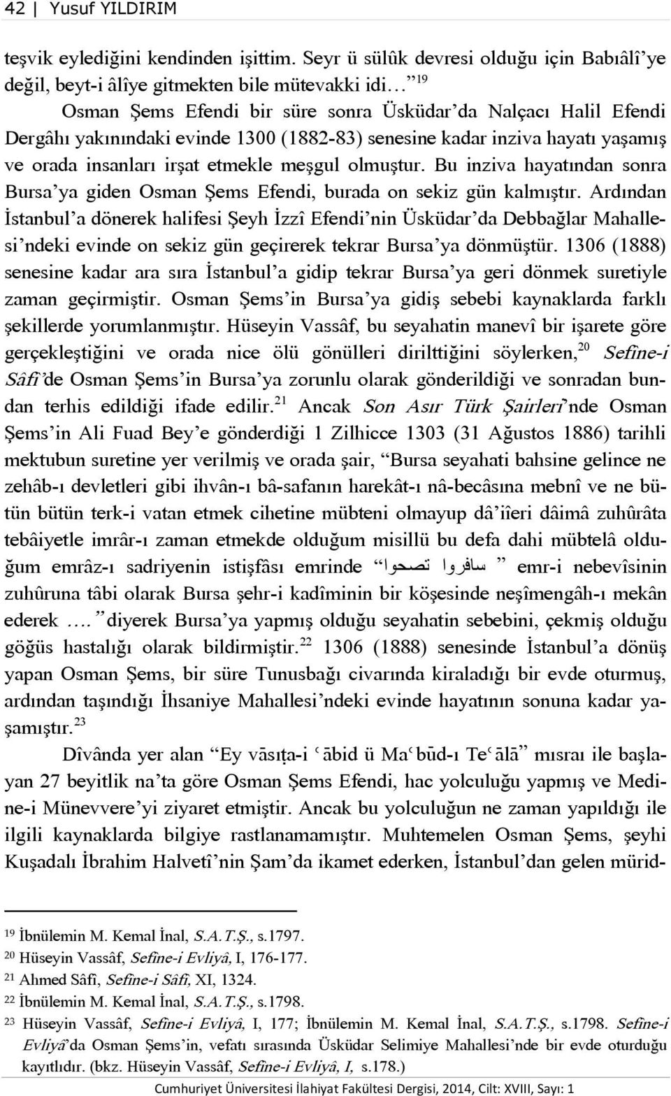 (1882-83) senesine kadar inziva hayatı yaşamış ve orada insanları irşat etmekle meşgul olmuştur. Bu inziva hayatından sonra Bursa ya giden Osman Şems Efendi, burada on sekiz gün kalmıştır.