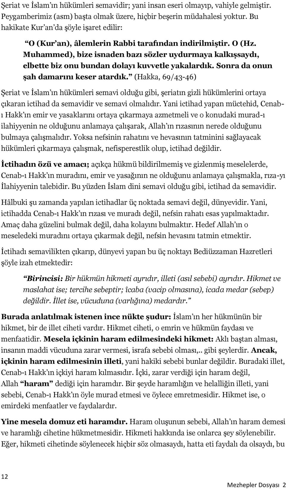 Muhammed), bize isnaden bazı sözler uydurmaya kalkışsaydı, elbette biz onu bundan dolayı kuvvetle yakalardık. Sonra da onun şah damarını keser atardık.