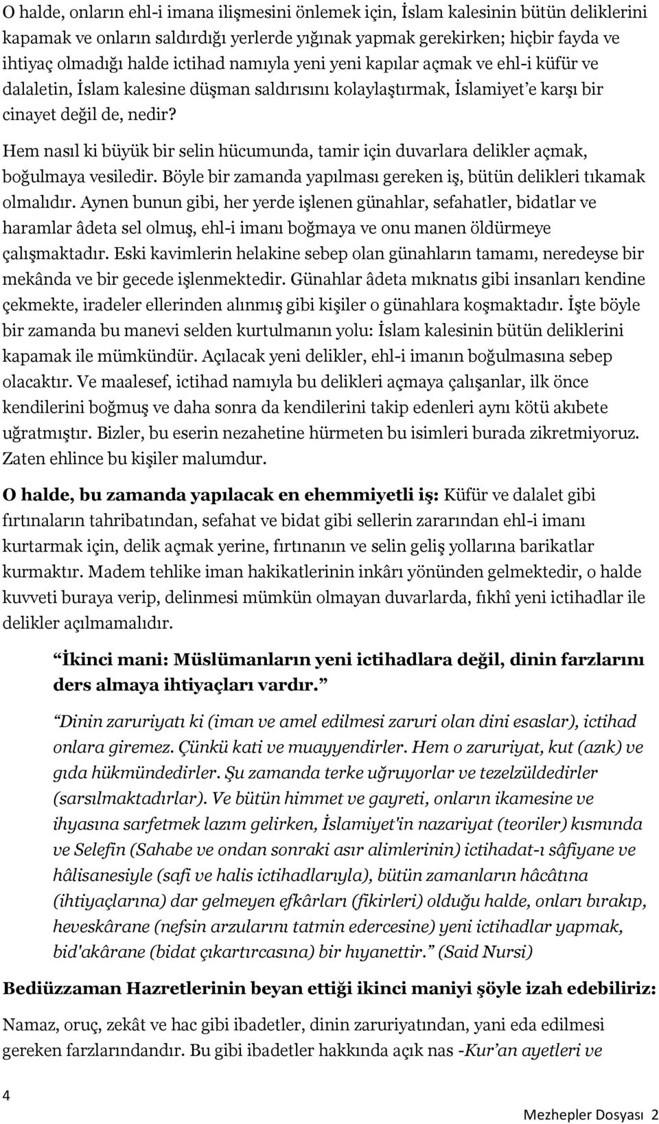 Hem nasıl ki büyük bir selin hücumunda, tamir için duvarlara delikler açmak, boğulmaya vesiledir. Böyle bir zamanda yapılması gereken iş, bütün delikleri tıkamak olmalıdır.