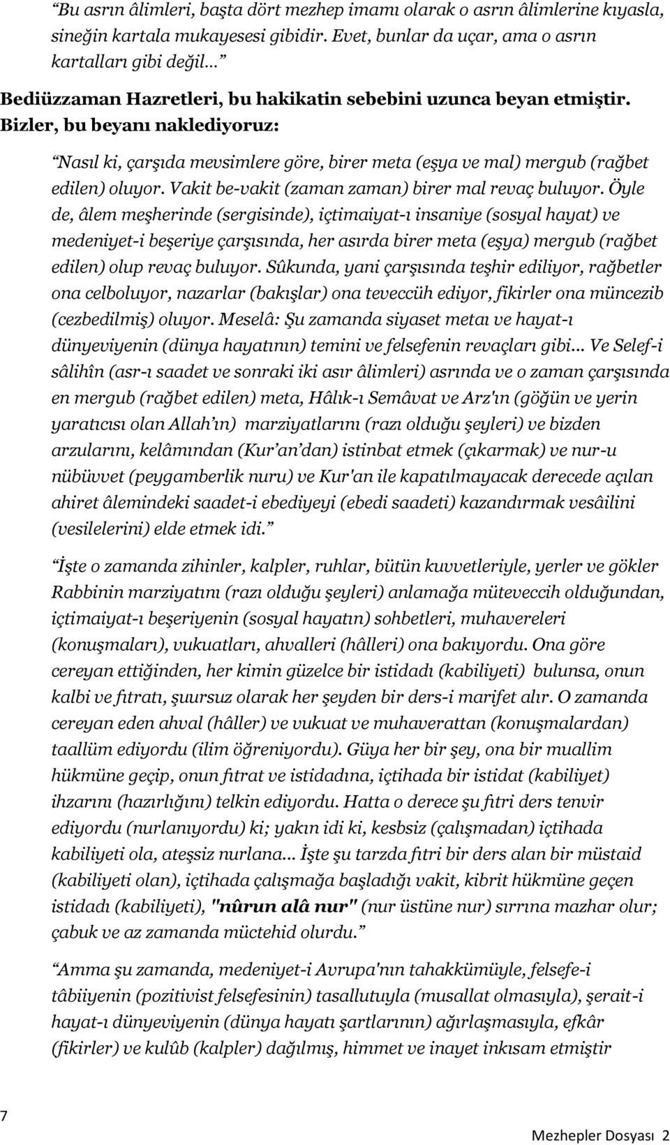 Bizler, bu beyanı naklediyoruz: Nasıl ki, çarşıda mevsimlere göre, birer meta (eşya ve mal) mergub (rağbet edilen) oluyor. Vakit be-vakit (zaman zaman) birer mal revaç buluyor.