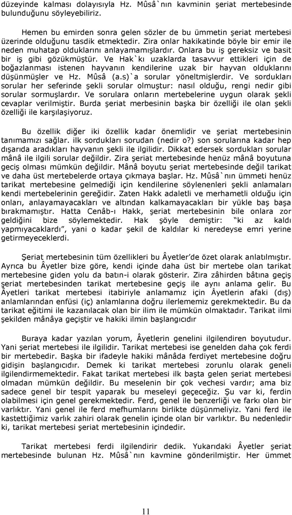 Onlara bu iş gereksiz ve basit bir iş gibi gözükmüştür. Ve Hak`kı uzaklarda tasavvur ettikleri için de boğazlanması istenen hayvanın kendilerine uzak bir hayvan olduklarını düşünmüşler ve Hz. Mûsâ (a.