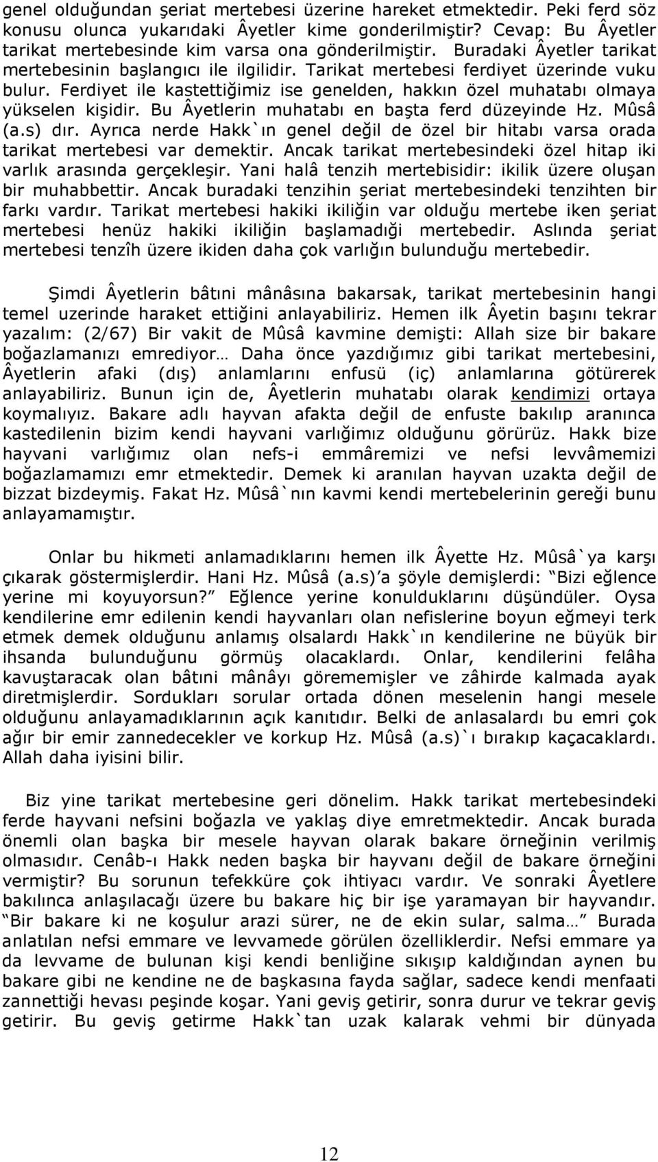 Bu Âyetlerin muhatabı en başta ferd düzeyinde Hz. Mûsâ (a.s) dır. Ayrıca nerde Hakk`ın genel değil de özel bir hitabı varsa orada tarikat mertebesi var demektir.