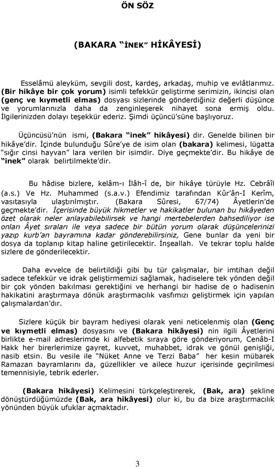 nihayet sona ermiş oldu. İlgilerinizden dolayı teşekkür ederiz. Şimdi üçüncü süne başlıyoruz. Üçüncüsü nün ismi, (Bakara inek hikâyesi) dir. Genelde bilinen bir hikâye dir.