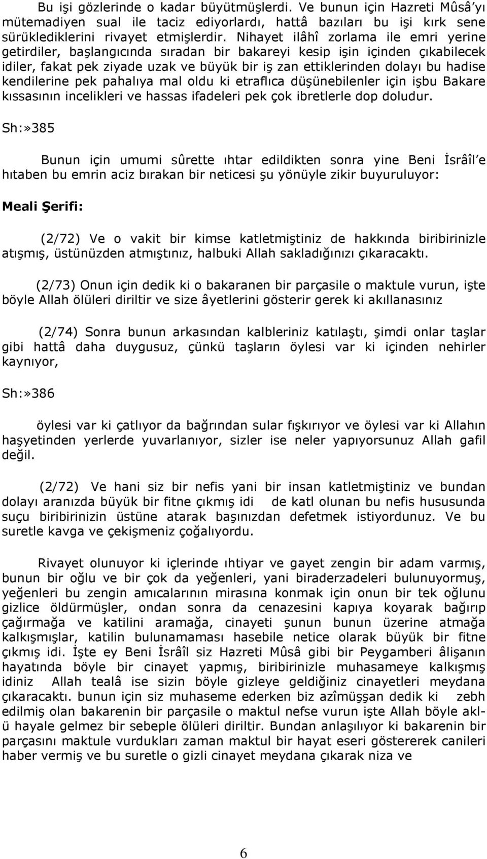 kendilerine pek pahalıya mal oldu ki etraflıca düşünebilenler için işbu Bakare kıssasının incelikleri ve hassas ifadeleri pek çok ibretlerle dop doludur.