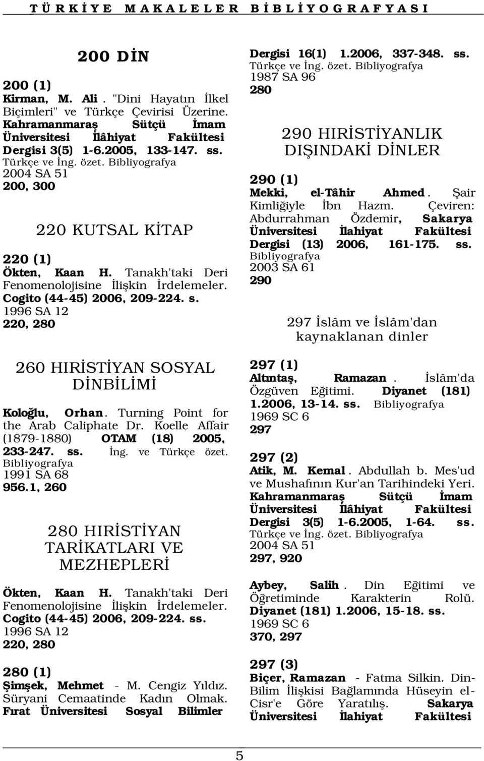 Tanakh'taki Deri Fenomenolojisine liflkin rdelemeler. Cogito (44-45) 2006, 209-224. s. 1996 SA 12 220, 280 260 HIR ST YAN SOSYAL D NB L M Kolo lu, Orhan. Turning Point for the Arab Caliphate Dr.