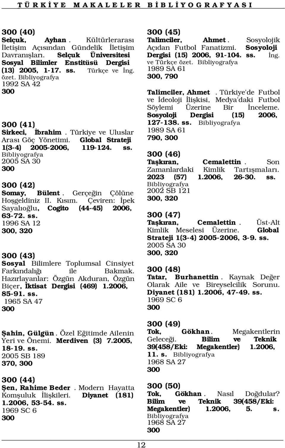 Türkiye'de Futbol ve deoloji liflkisi, Medya'daki Futbol Söylemi Üzerine Bir nceleme. Sosyoloji Dergisi (15) 2006, 300 (41) 127-138. ss. Sirkeci, brahim.