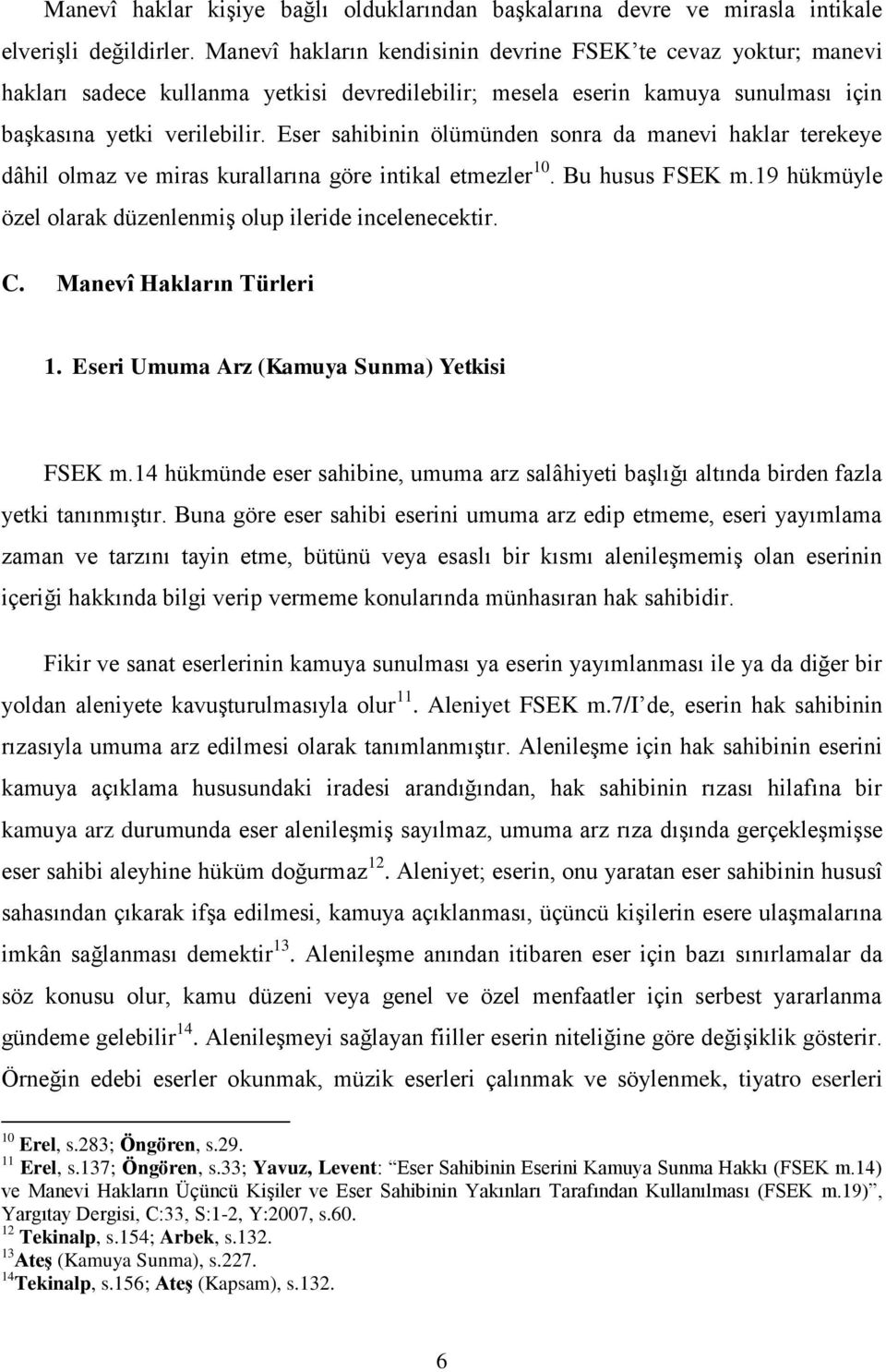 Eser sahibinin ölümünden sonra da manevi haklar terekeye dâhil olmaz ve miras kurallarına göre intikal etmezler 10. Bu husus FSEK m.19 hükmüyle özel olarak düzenlenmiş olup ileride incelenecektir. C.