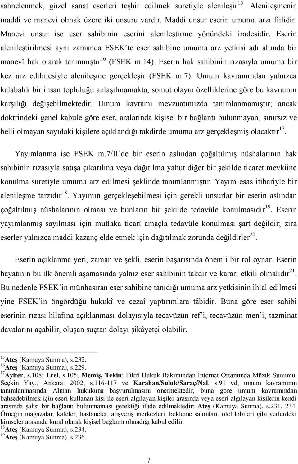 Eserin alenileştirilmesi aynı zamanda FSEK te eser sahibine umuma arz yetkisi adı altında bir manevî hak olarak tanınmıştır 16 (FSEK m.14).