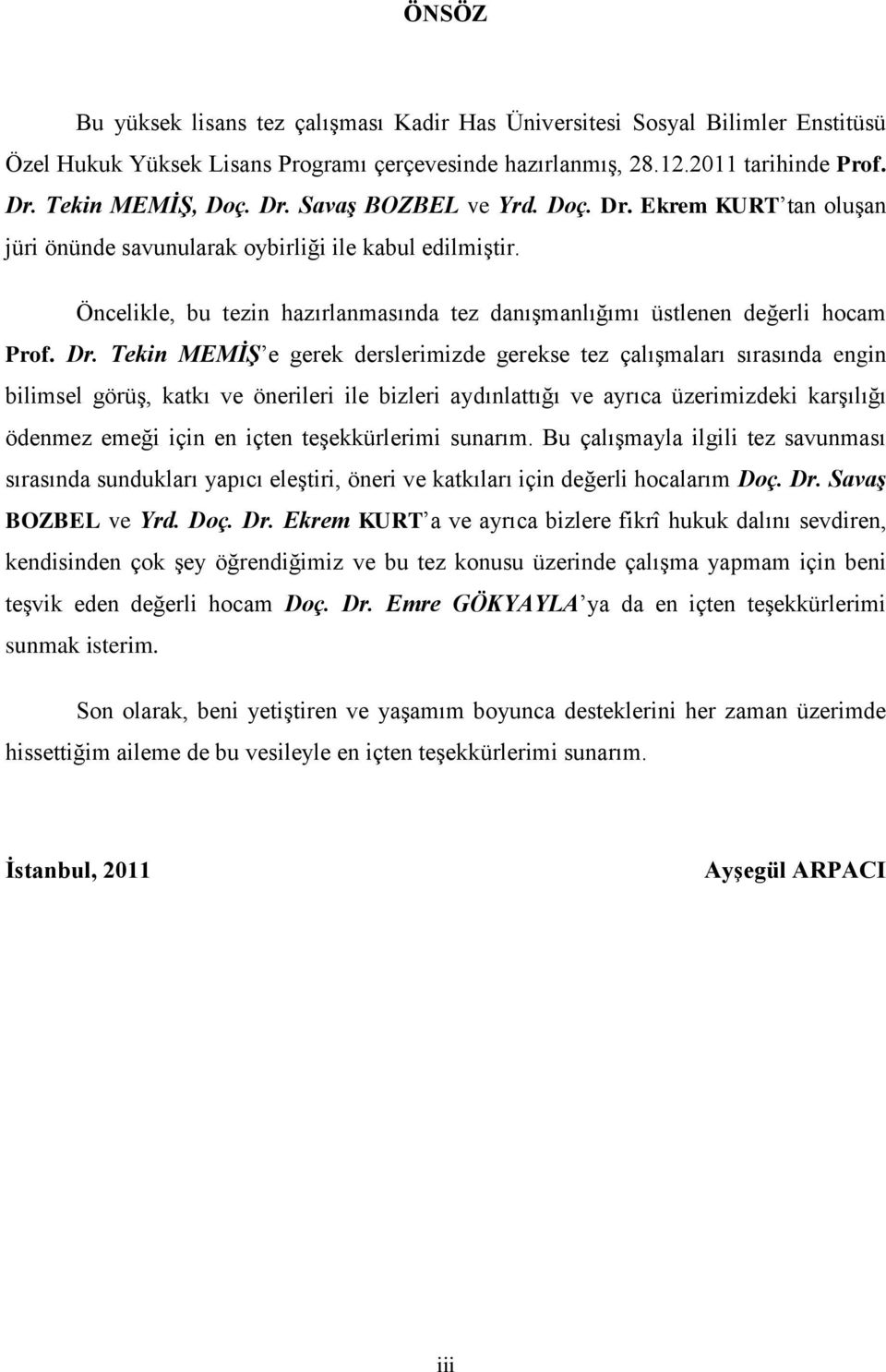 Ekrem KURT tan oluşan jüri önünde savunularak oybirliği ile kabul edilmiştir. Öncelikle, bu tezin hazırlanmasında tez danışmanlığımı üstlenen değerli hocam Prof. Dr.