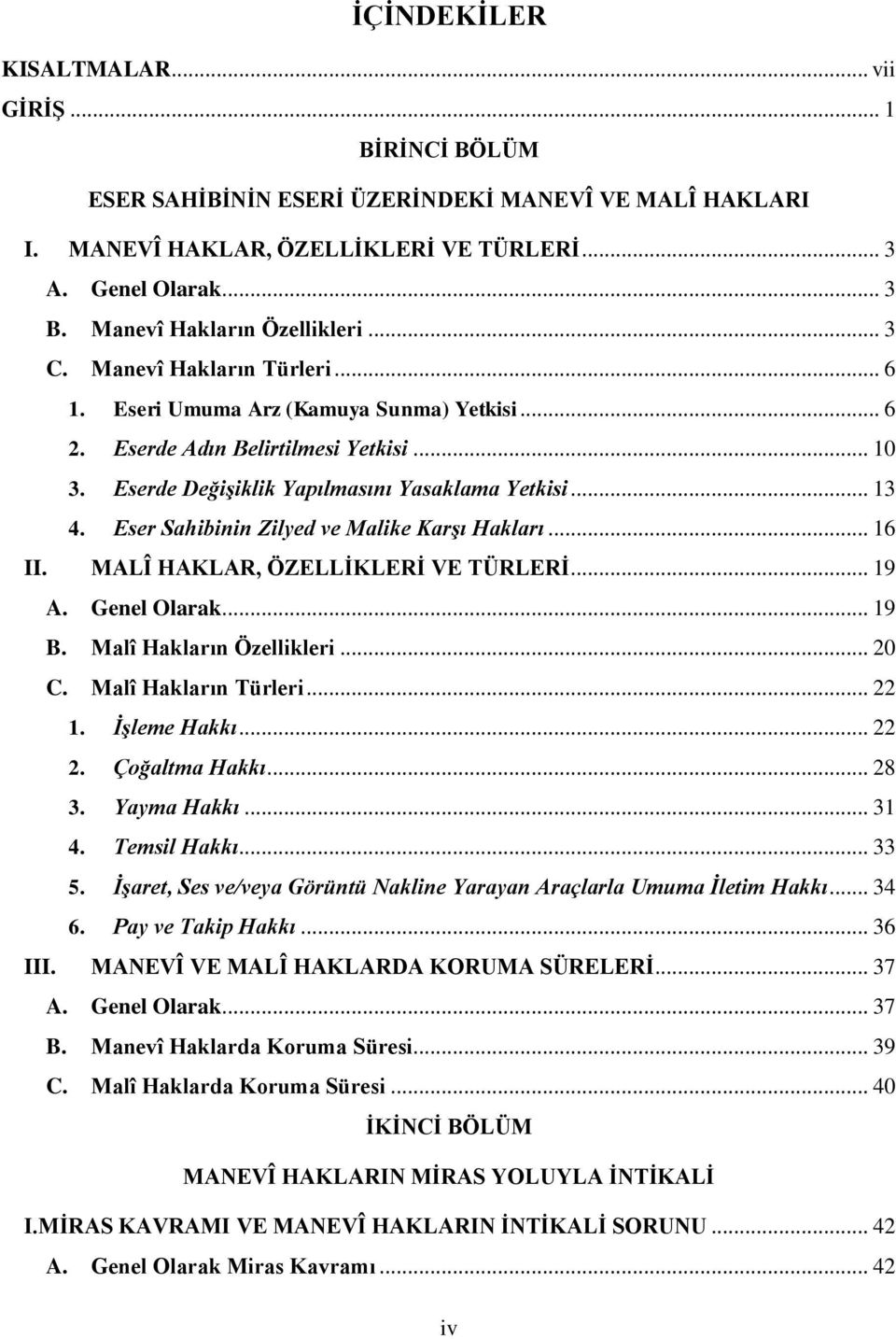 Eserde Değişiklik Yapılmasını Yasaklama Yetkisi... 13 4. Eser Sahibinin Zilyed ve Malike Karşı Hakları... 16 II. MALÎ HAKLAR, ÖZELLĠKLERĠ VE TÜRLERĠ... 19 A. Genel Olarak... 19 B.