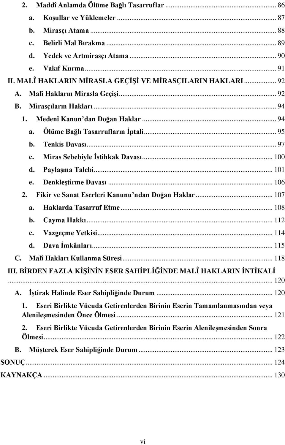 Ölüme Bağlı Tasarrufların Ġptali... 95 b. Tenkis Davası... 97 c. Miras Sebebiyle Ġstihkak Davası... 100 d. PaylaĢma Talebi... 101 e. DenkleĢtirme Davası... 106 2.