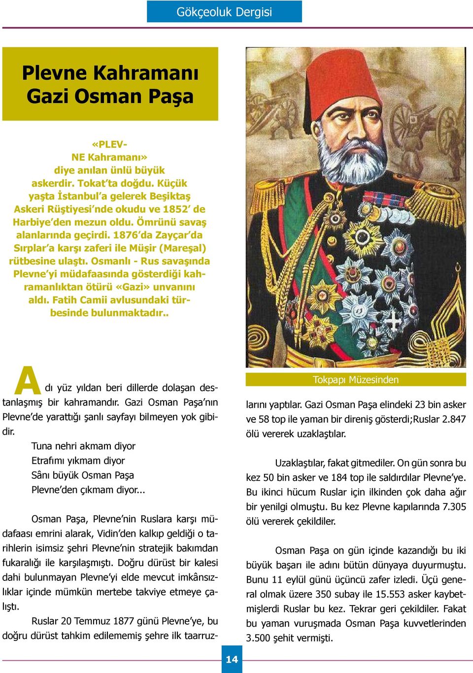 1876 da Zayçar da Sırplar a karşı zaferi ile Müşir (Mareşal) rütbesine ulaştı. Osmanlı - Rus savaşında Plevne yi müdafaasında gösterdiği kahramanlıktan ötürü «Gazi» unvanını aldı.