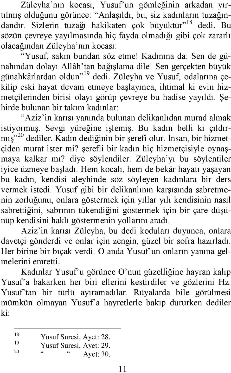 Sen gerçekten büyük günahkârlardan oldun 19 dedi. Züleyha ve Yusuf, odalarına çekilip eski hayat devam etmeye başlayınca, ihtimal ki evin hizmetçilerinden birisi olayı görüp çevreye bu hadise yayıldı.