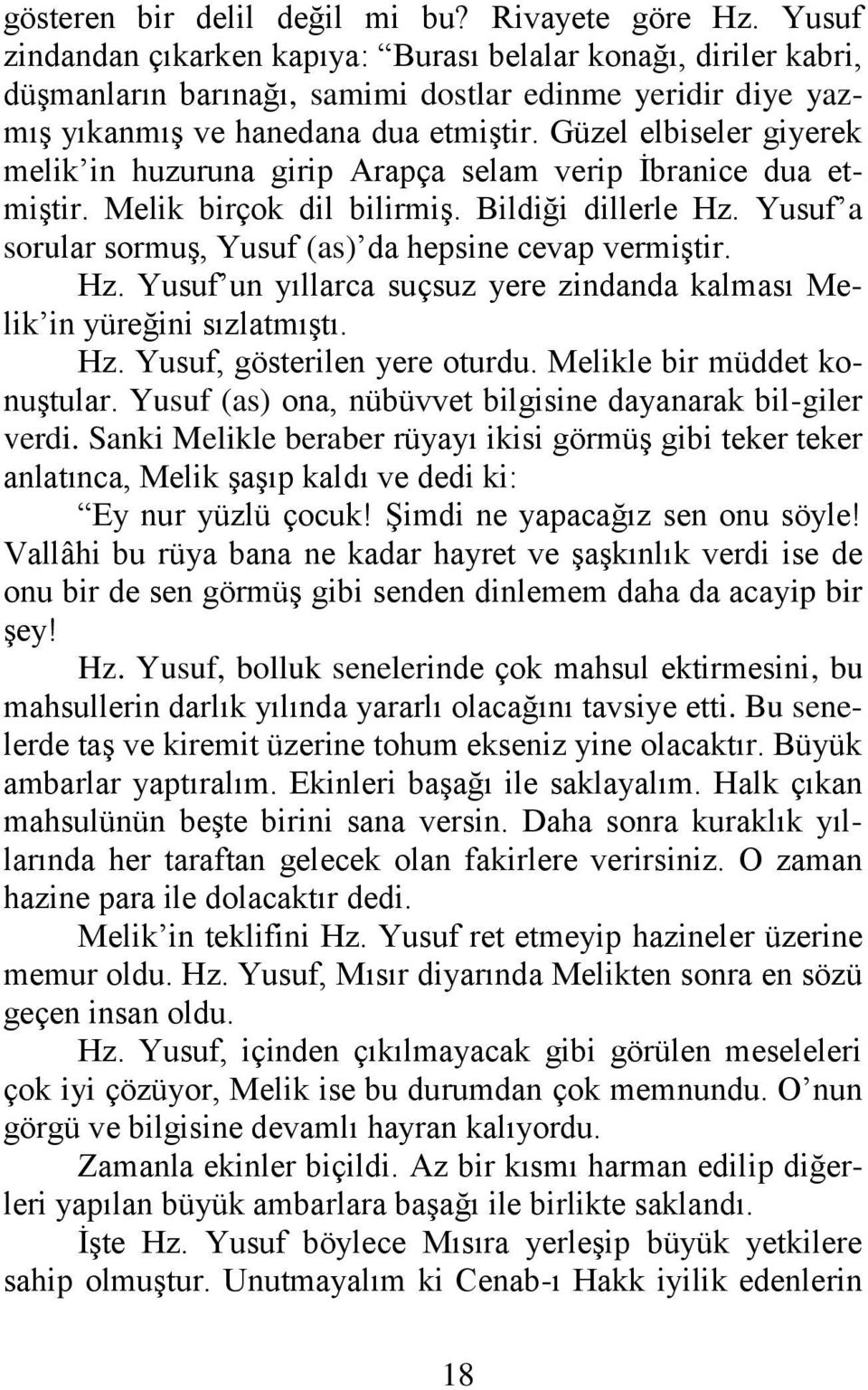 Güzel elbiseler giyerek melik in huzuruna girip Arapça selam verip İbranice dua etmiştir. Melik birçok dil bilirmiş. Bildiği dillerle Hz. Yusuf a sorular sormuş, Yusuf (as) da hepsine cevap vermiştir.