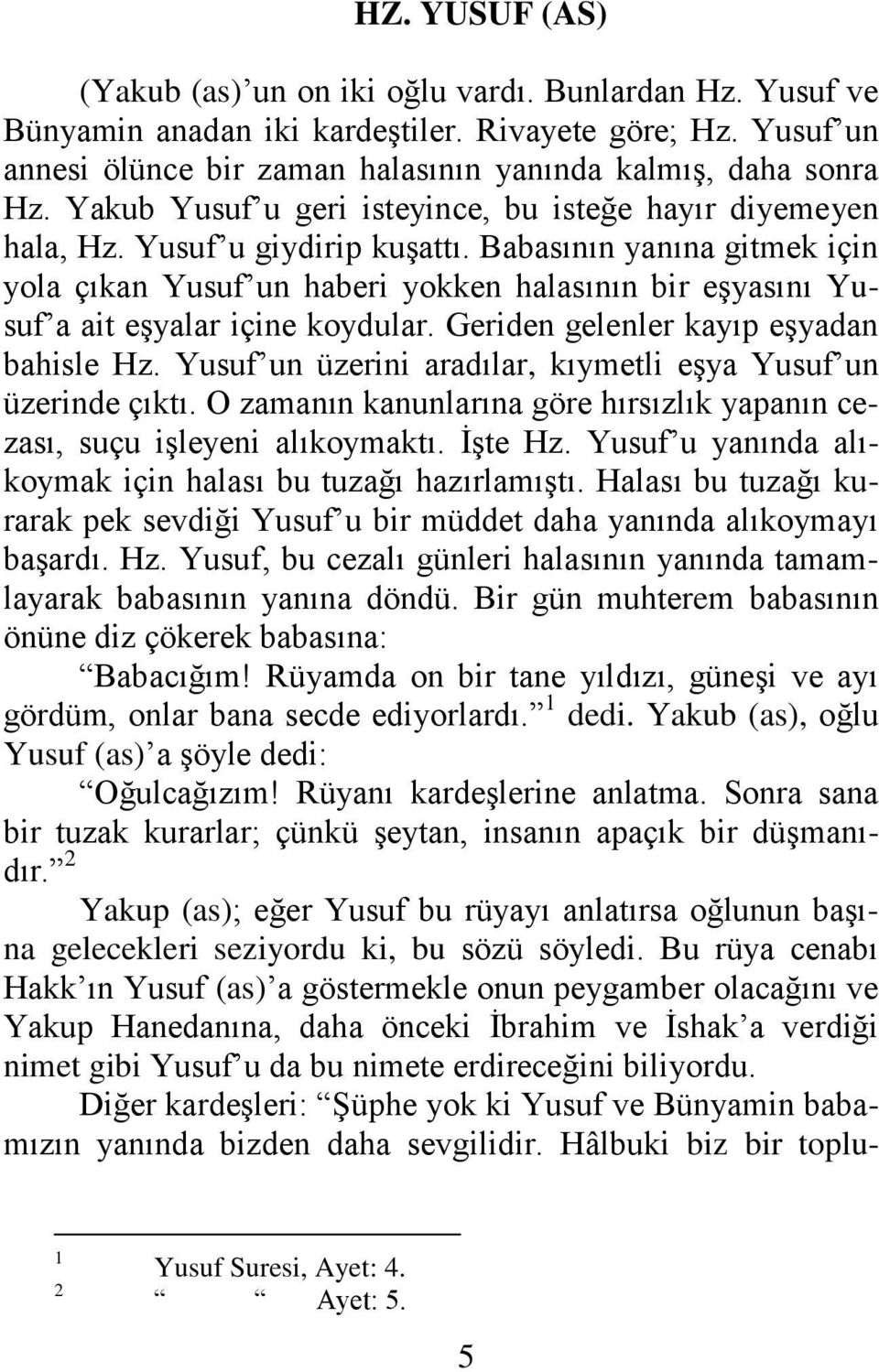 Babasının yanına gitmek için yola çıkan Yusuf un haberi yokken halasının bir eşyasını Yusuf a ait eşyalar içine koydular. Geriden gelenler kayıp eşyadan bahisle Hz.