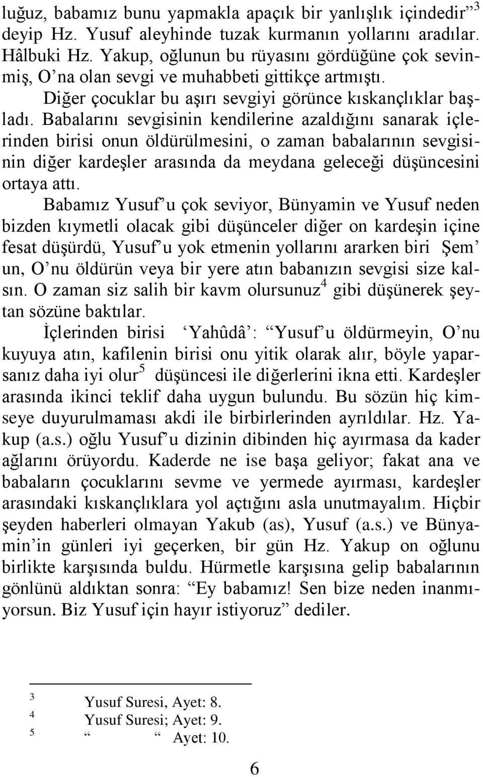 Babalarını sevgisinin kendilerine azaldığını sanarak içlerinden birisi onun öldürülmesini, o zaman babalarının sevgisinin diğer kardeşler arasında da meydana geleceği düşüncesini ortaya attı.