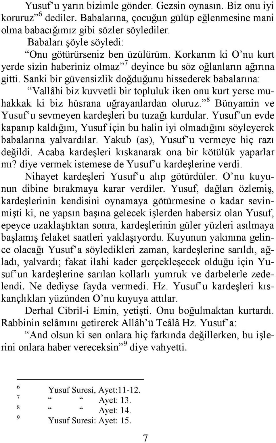 Sanki bir güvensizlik doğduğunu hissederek babalarına: Vallâhi biz kuvvetli bir topluluk iken onu kurt yerse muhakkak ki biz hüsrana uğrayanlardan oluruz.