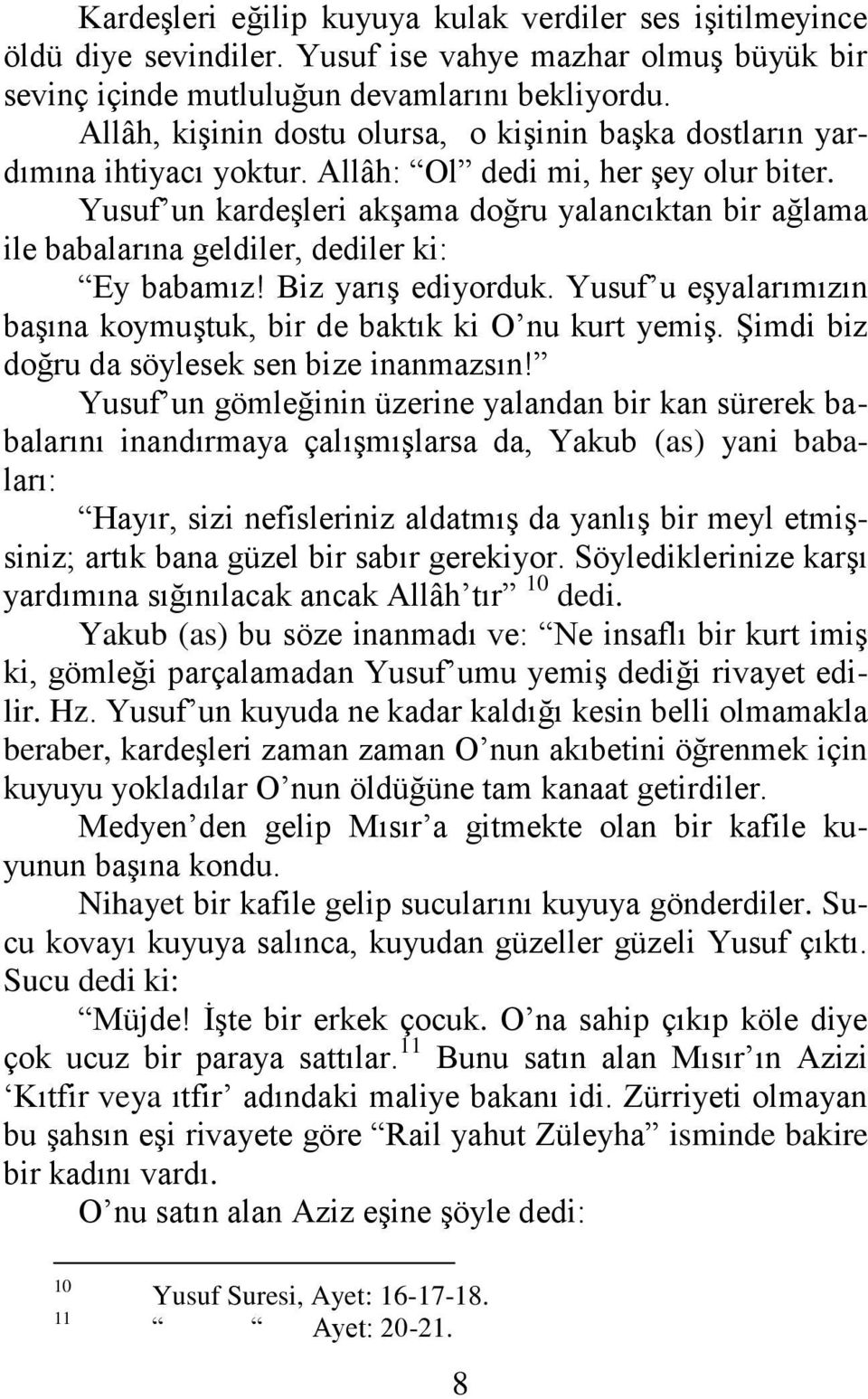 Yusuf un kardeşleri akşama doğru yalancıktan bir ağlama ile babalarına geldiler, dediler ki: Ey babamız! Biz yarış ediyorduk. Yusuf u eşyalarımızın başına koymuştuk, bir de baktık ki O nu kurt yemiş.