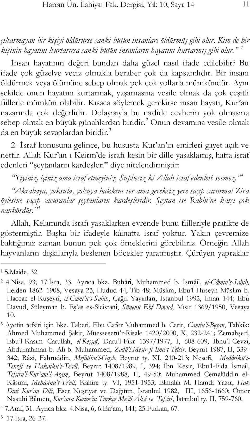 Bu ifade çok güzelve veciz olmakla beraber çok da kapsamlıdır. Bir insanı öldürmek veya ölümüne sebep olmak pek çok yollarla mümkündür.