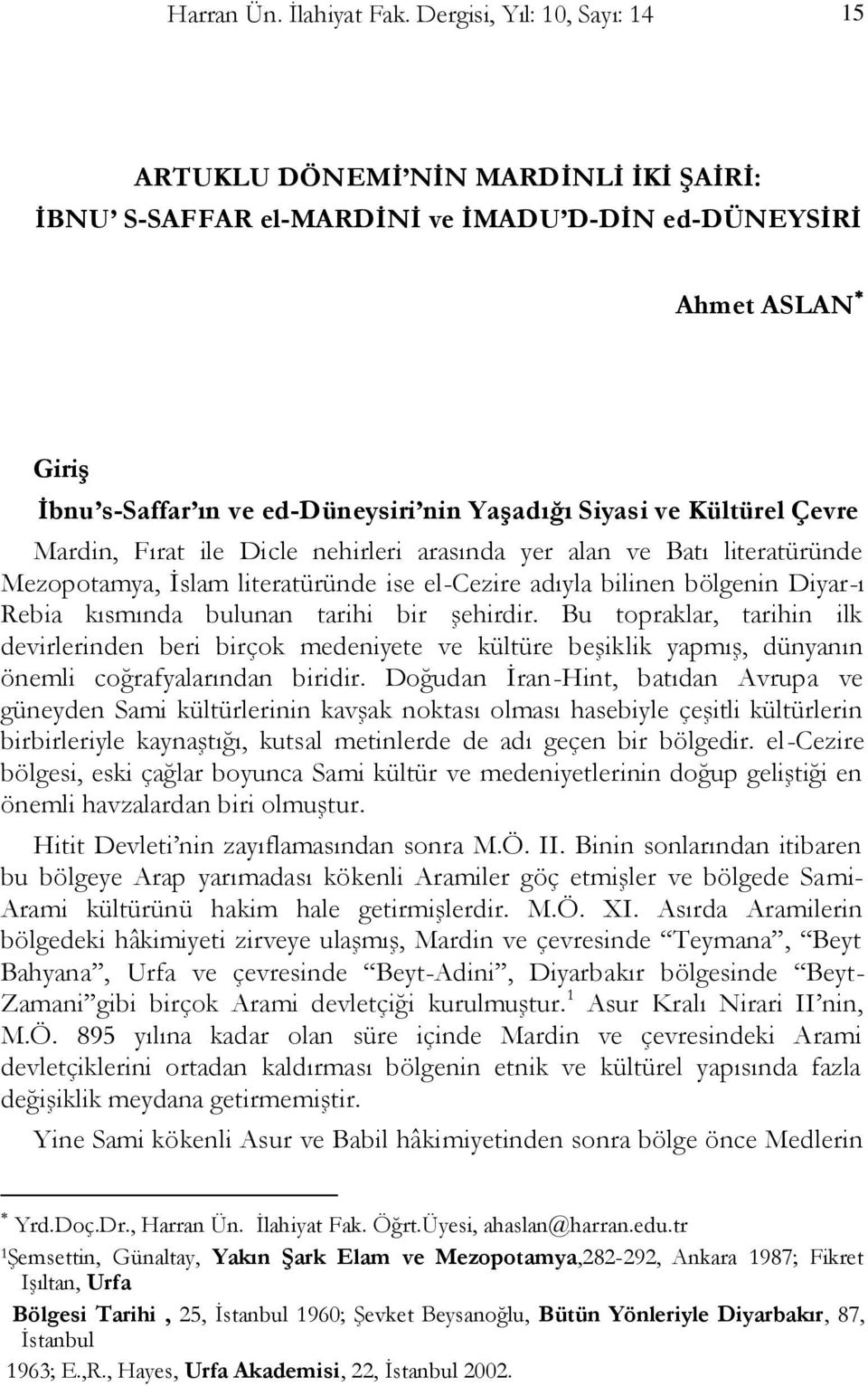 Kültürel Çevre Mardin, Fırat ile Dicle nehirleri arasında yer alan ve Batı literatüründe Mezopotamya, Ġslam literatüründe ise el-cezire adıyla bilinen bölgenin Diyar-ı Rebia kısmında bulunan tarihi