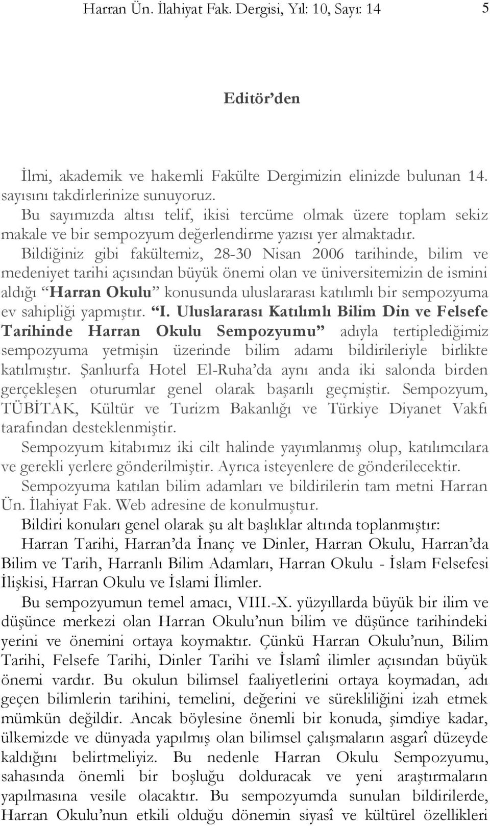 Bildiğiniz gibi fakültemiz, 28-30 Nisan 2006 tarihinde, bilim ve medeniyet tarihi açısından büyük önemi olan ve üniversitemizin de ismini aldığı Harran Okulu konusunda uluslararası katılımlı bir