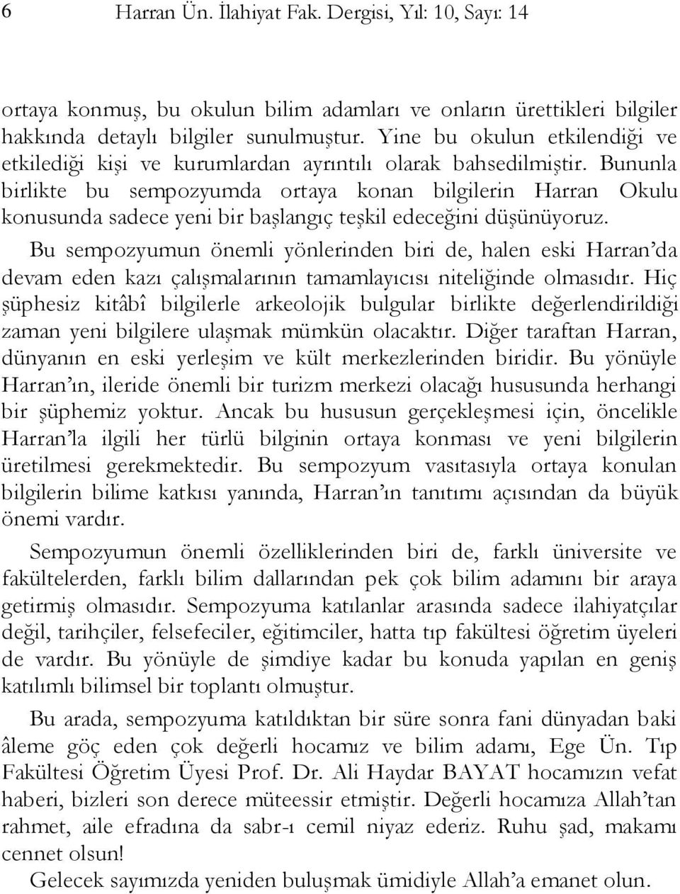 Bununla birlikte bu sempozyumda ortaya konan bilgilerin Harran Okulu konusunda sadece yeni bir baģlangıç teģkil edeceğini düģünüyoruz.