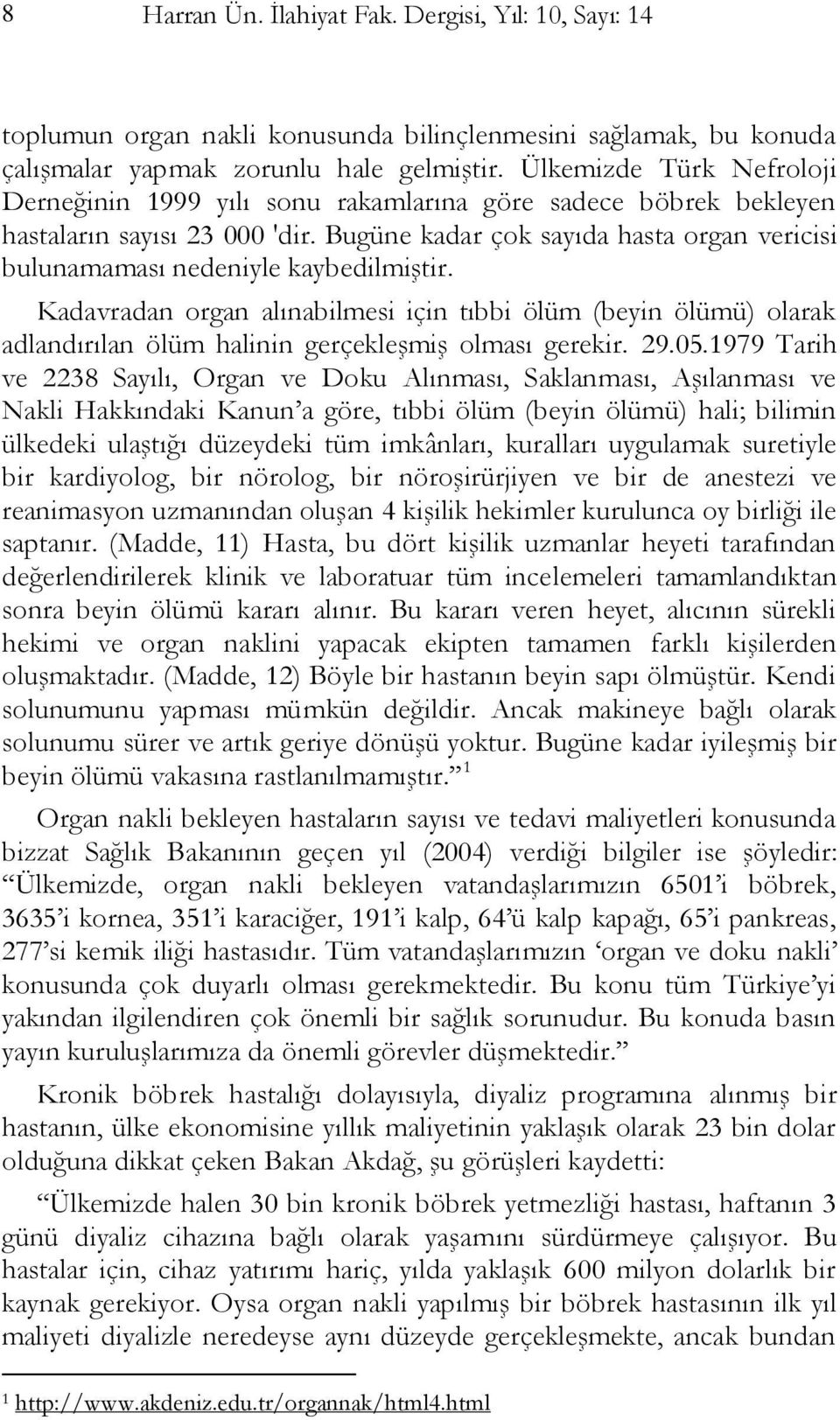 Bugüne kadar çok sayıda hasta organ vericisi bulunamaması nedeniyle kaybedilmiģtir.