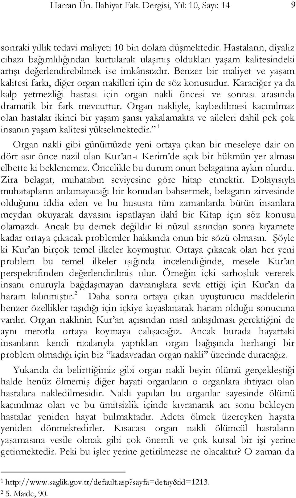 Benzer bir maliyet ve yaģam kalitesi farkı, diğer organ nakilleri için de söz konusudur.