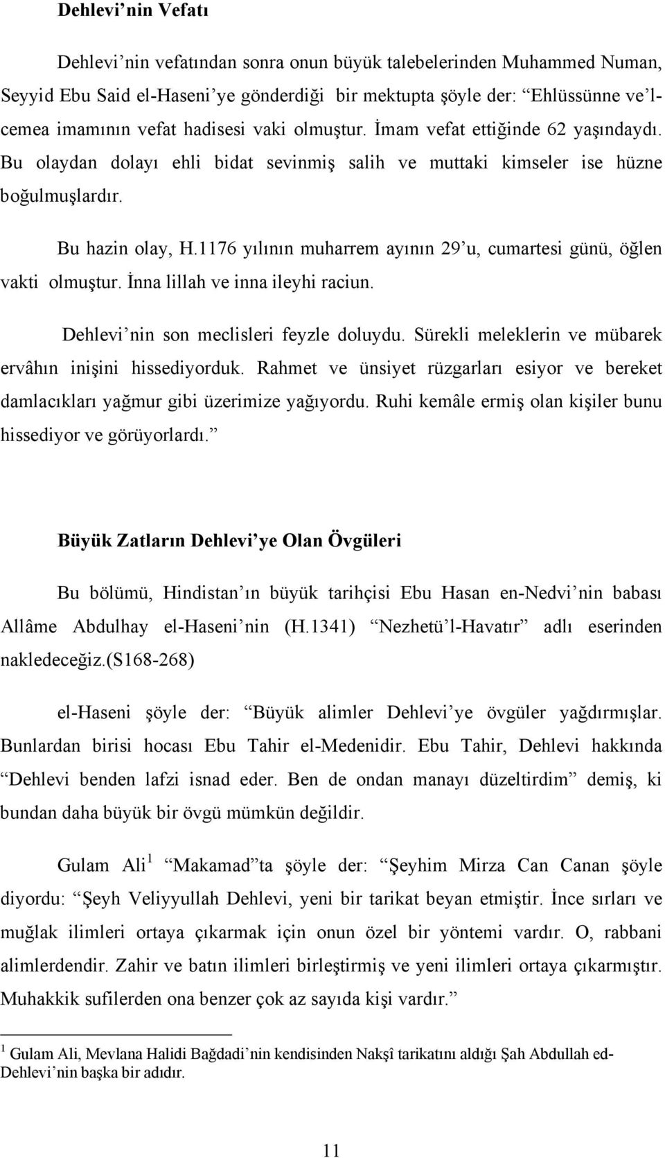 1176 yılının muharrem ayının 29 u, cumartesi günü, öğlen vakti olmuştur. Đnna lillah ve inna ileyhi raciun. Dehlevi nin son meclisleri feyzle doluydu.