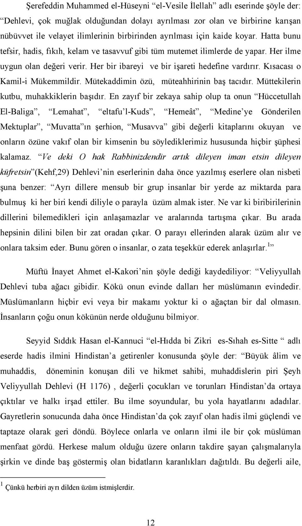 Kısacası o Kamil-i Mükemmildir. Mütekaddimin özü, müteahhirinin baş tacıdır. Müttekilerin kutbu, muhakkiklerin başıdır.